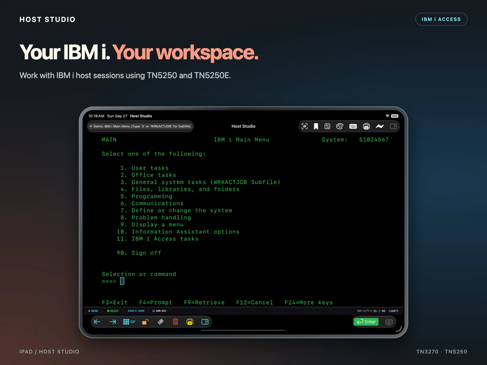 Your IBM i. Your workspace. Work with IBM i host sessions using TN5250 and TN5250E. Host Studio — iPad — TN5250 / TN5250E