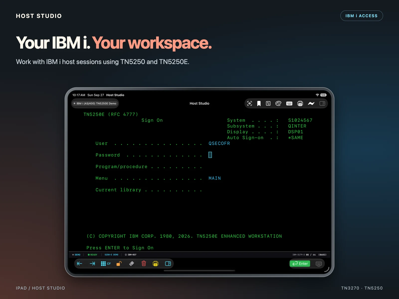 Your IBM i. Your workspace. Work with IBM i host sessions using TN5250 and TN5250E. Host Studio — ipad — 5250 — Demo sign-on