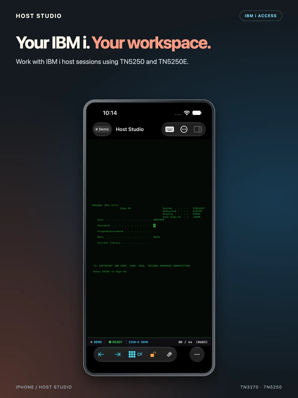 Your IBM i. Your workspace. Work with IBM i host sessions using TN5250 and TN5250E. Host Studio — iphone — 5250 — Demo sign-on