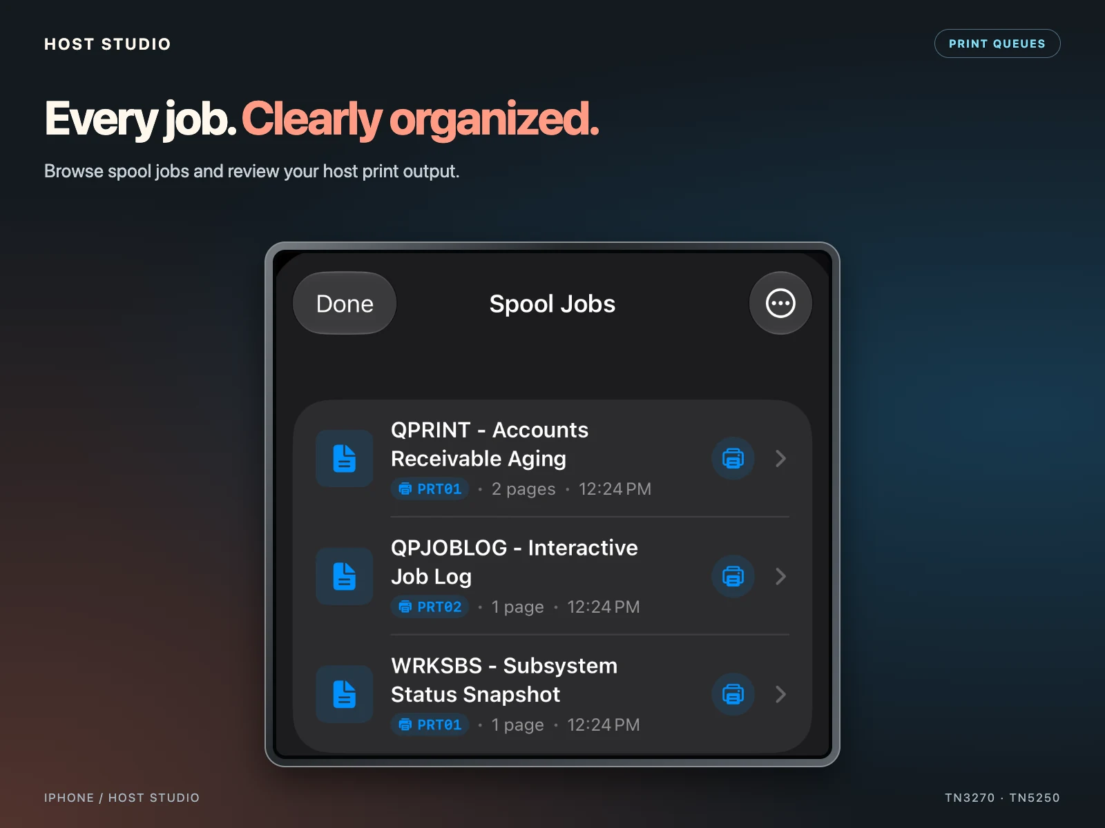 Every job. Clearly organized. Browse spool jobs and review your host print output. Host Studio — iPhone — Spool job queue